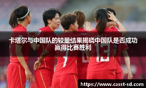 6t体育卡塔尔与中国队的较量结果揭晓中国队是否成功赢得比赛胜利