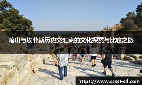 6t体育喀山与埃菲斯历史交汇点的文化探索与比较之旅